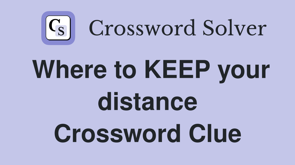 Where to KEEP your distance Crossword Clue