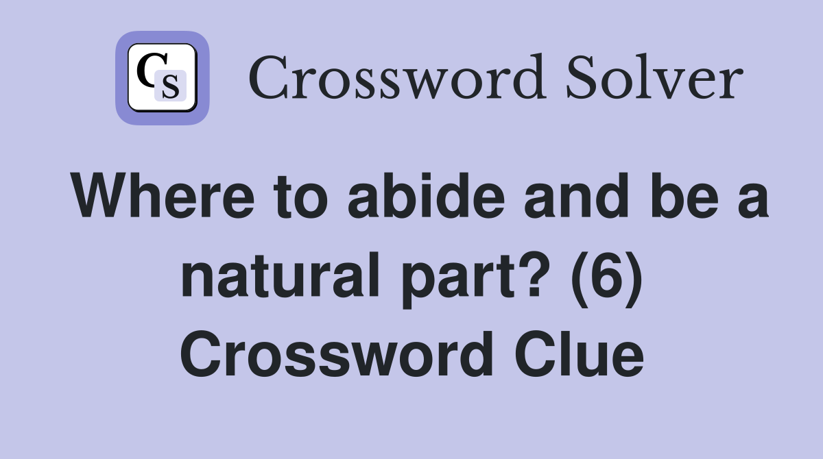 Where to abide and be a natural part? (6) Crossword Clue