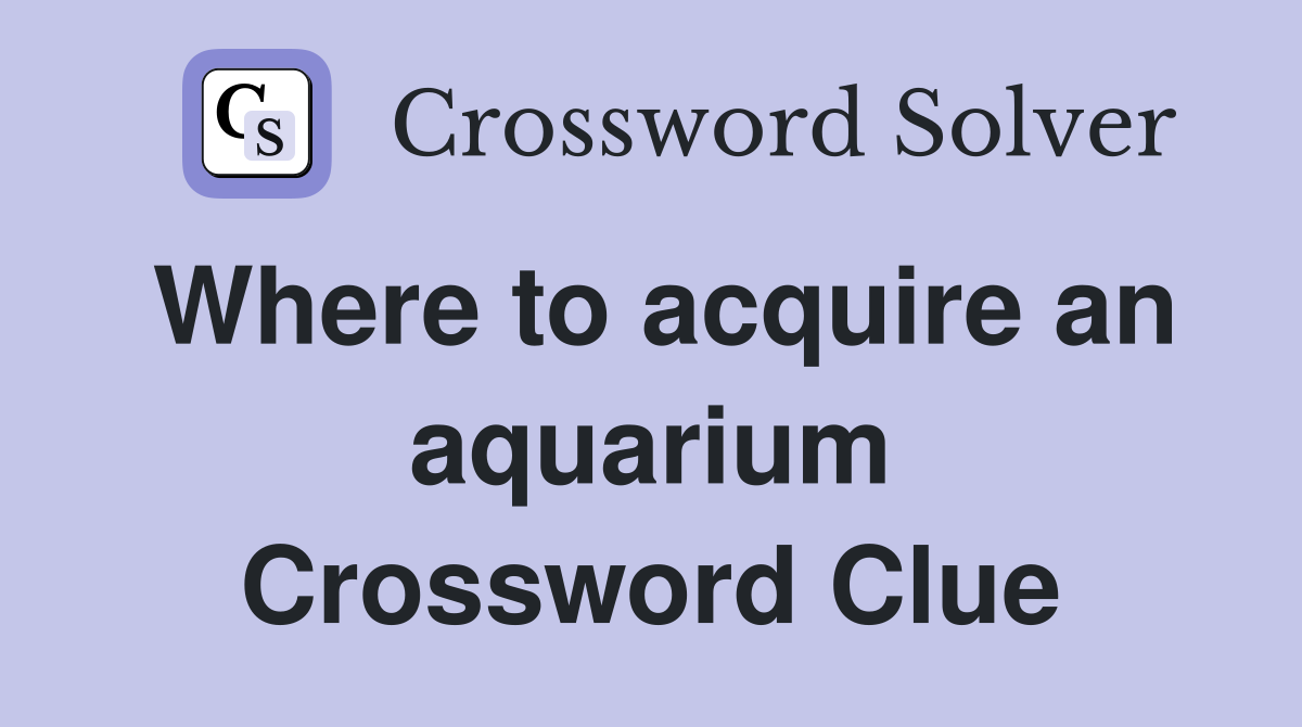 Where to acquire an aquarium Crossword Clue