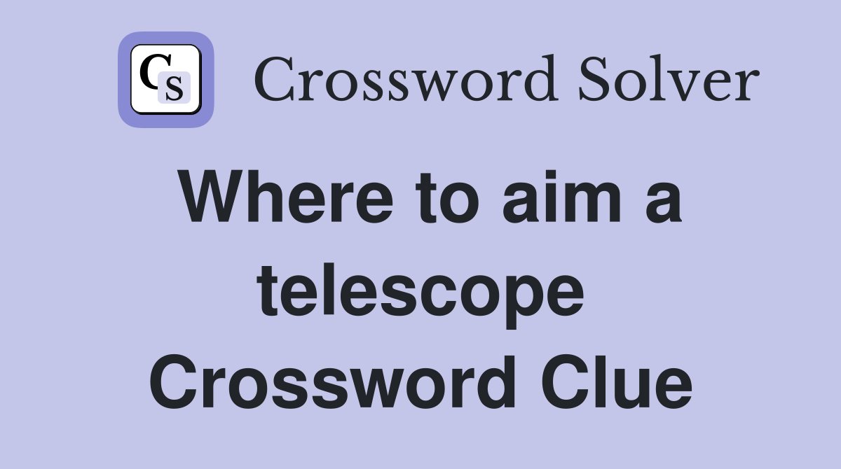 Where to aim a telescope Crossword Clue