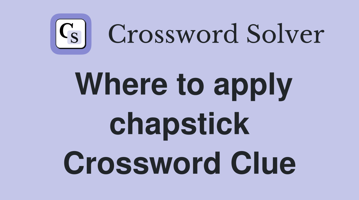 Where to apply chapstick Crossword Clue