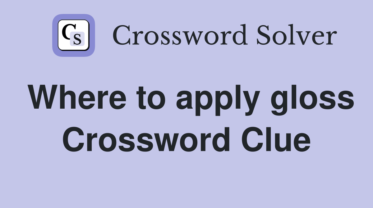 Where to apply gloss Crossword Clue