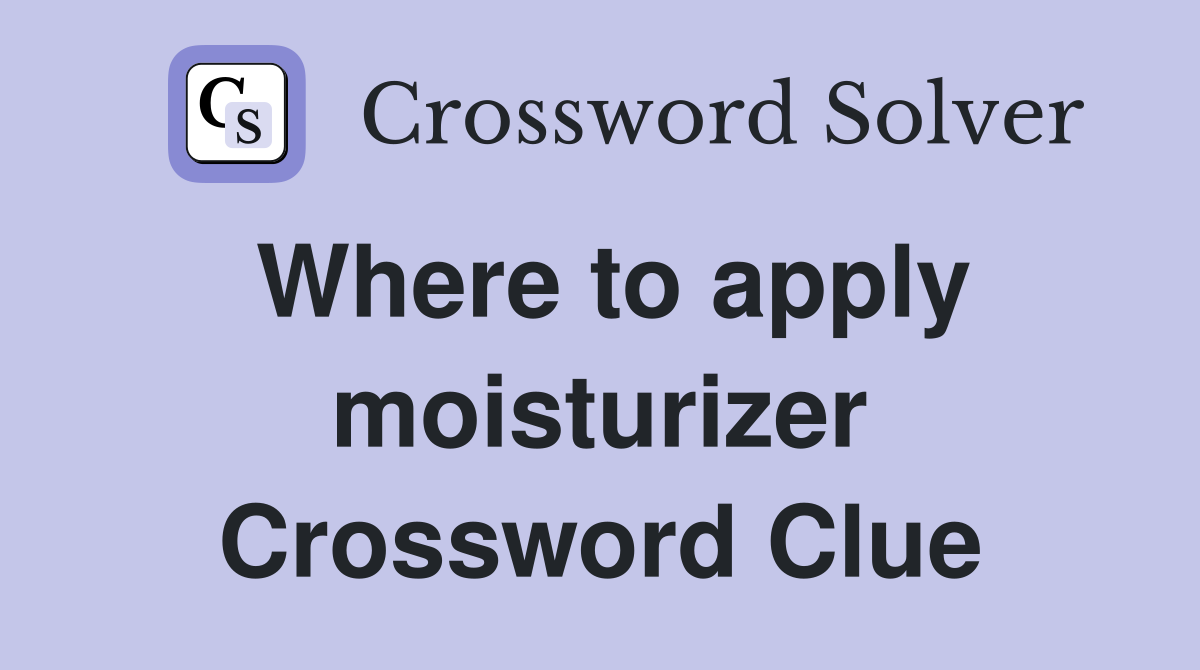 Where to apply moisturizer Crossword Clue