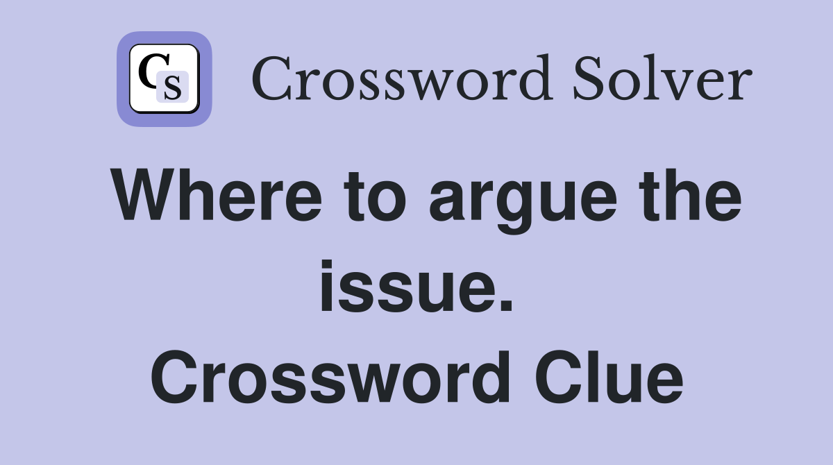 Where to argue the issue. Crossword Clue