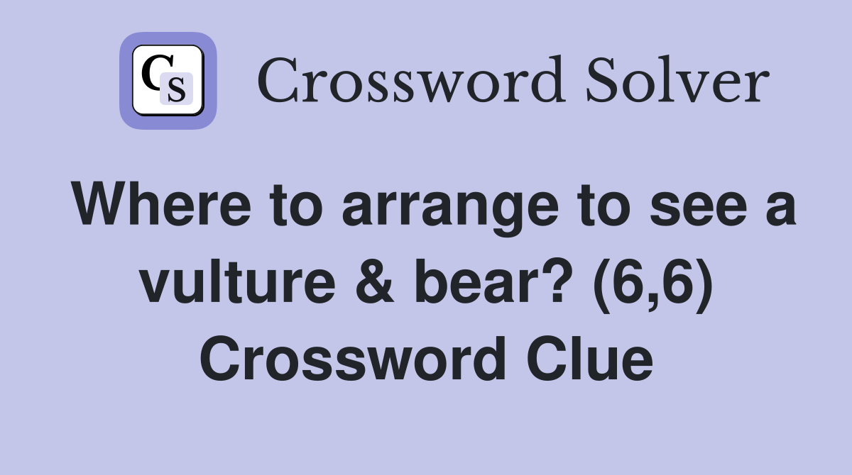 Where to arrange to see a vulture & bear? (6,6) Crossword Clue
