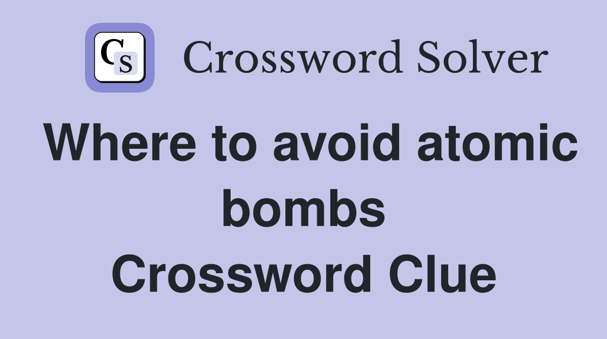 Where to avoid atomic bombs Crossword Clue