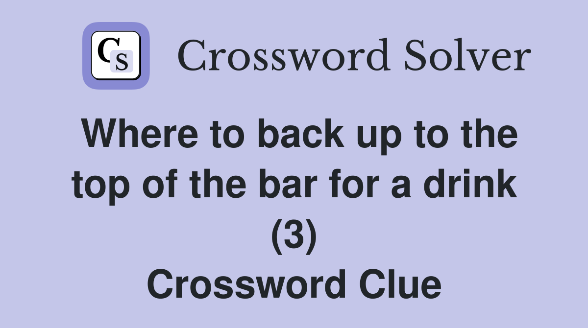 Where to back up to the top of the bar for a drink (3) Crossword Clue