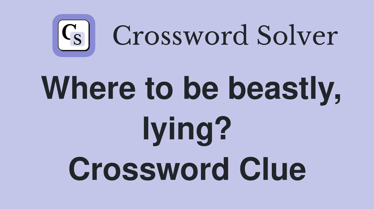 Where to be beastly, lying? Crossword Clue