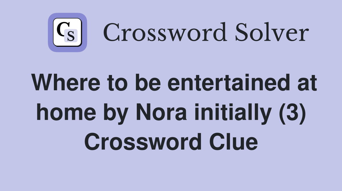 Where to be entertained at home by Nora initially (3) Crossword Clue