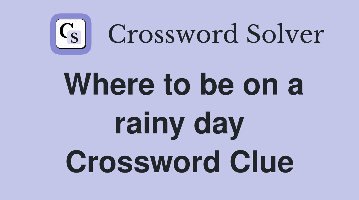 Where to be on a rainy day Crossword Clue