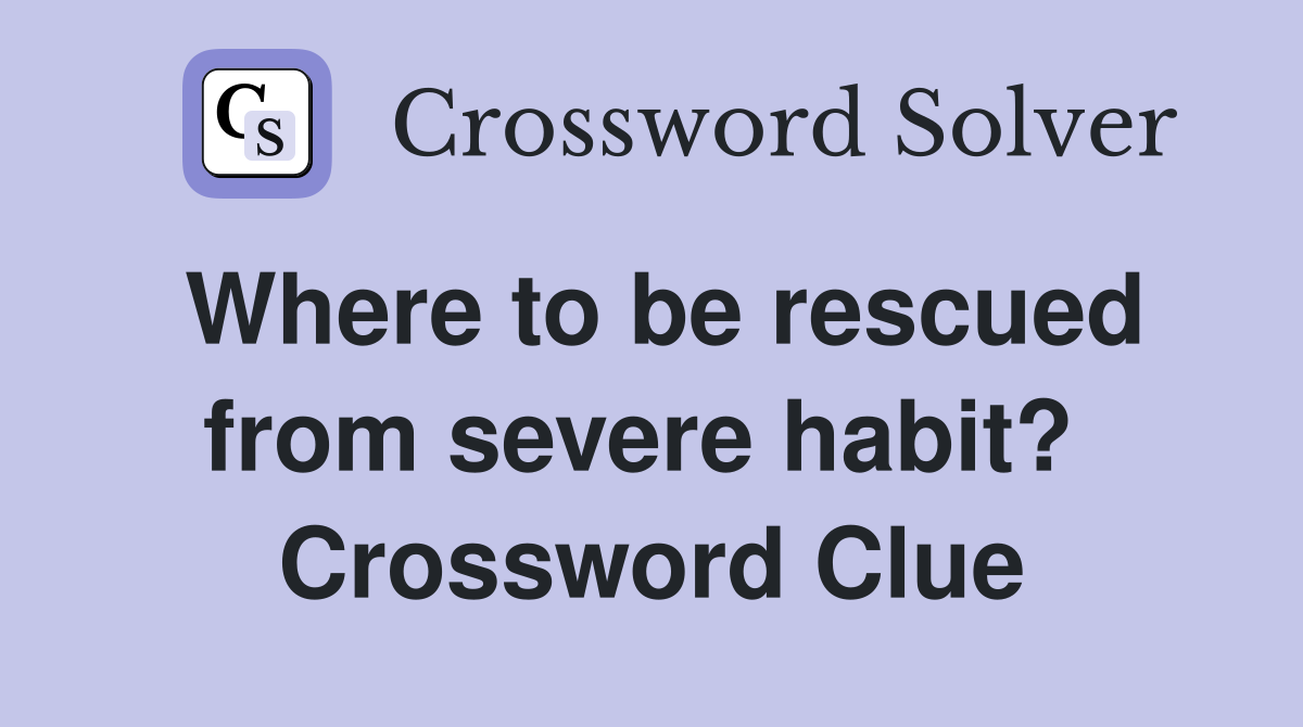 Where to be rescued from severe habit?  Crossword Clue