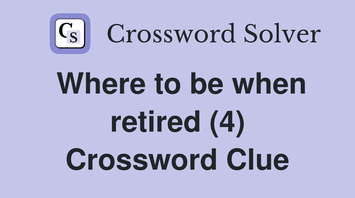 Where to be when retired (4) Crossword Clue