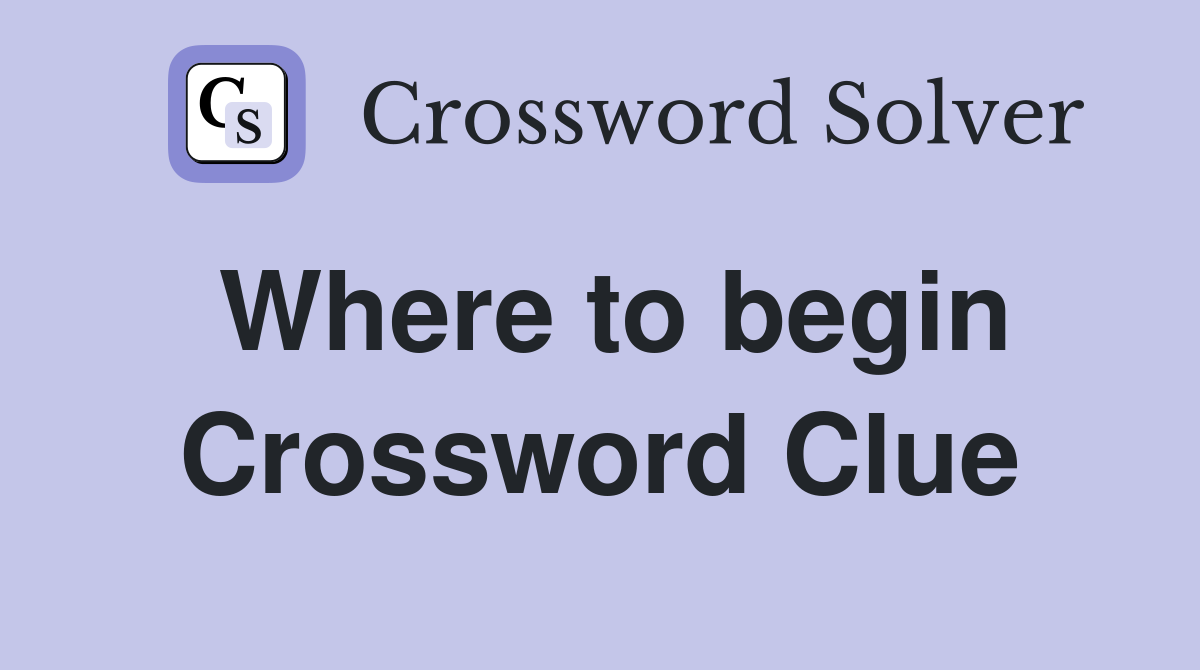 Where to begin Crossword Clue