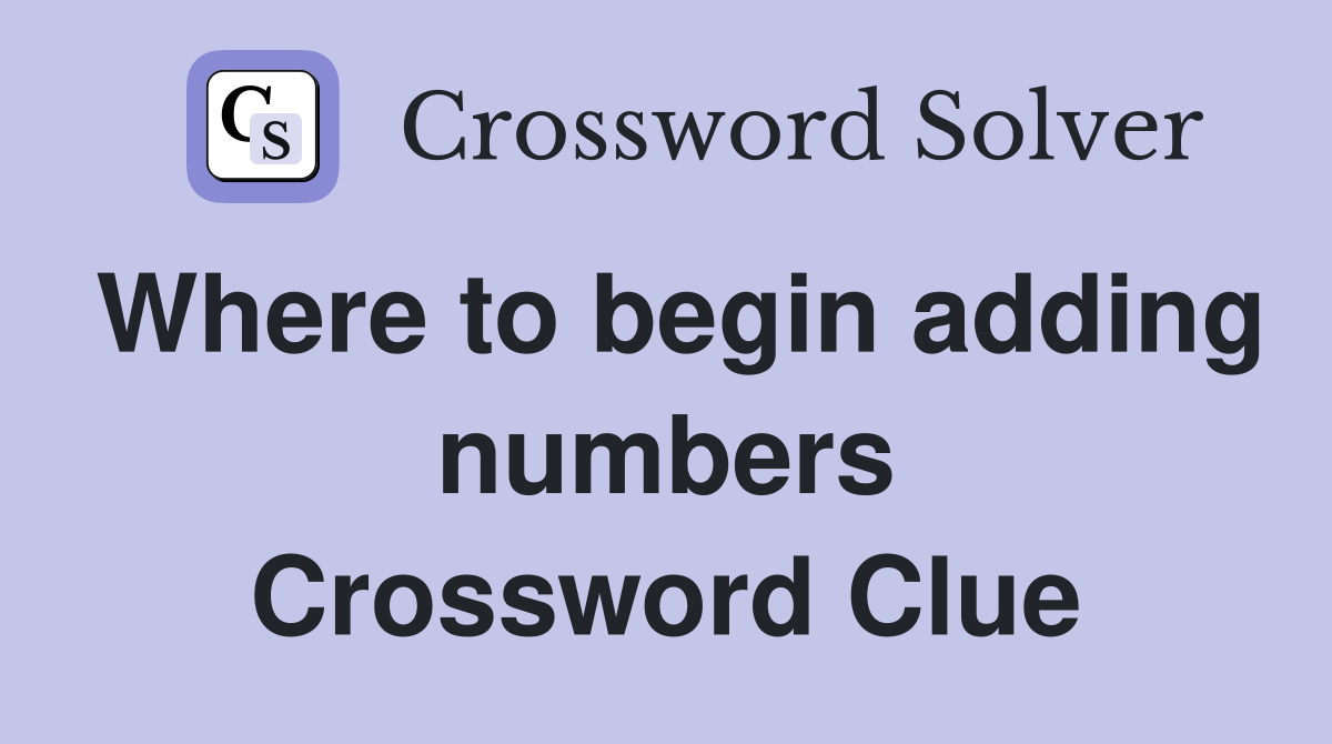 Where to begin adding numbers Crossword Clue