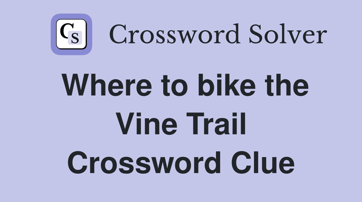 Where to bike the Vine Trail Crossword Clue