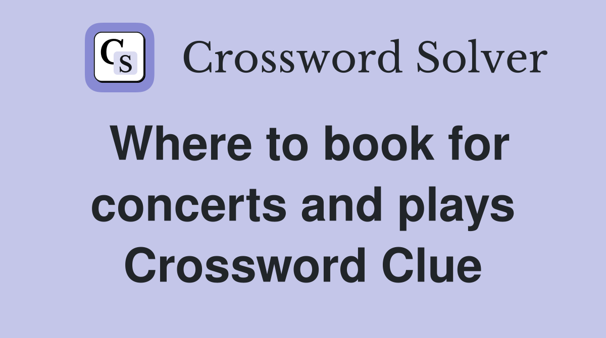 Where to book for concerts and plays Crossword Clue