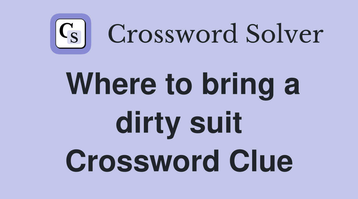 Where to bring a dirty suit Crossword Clue