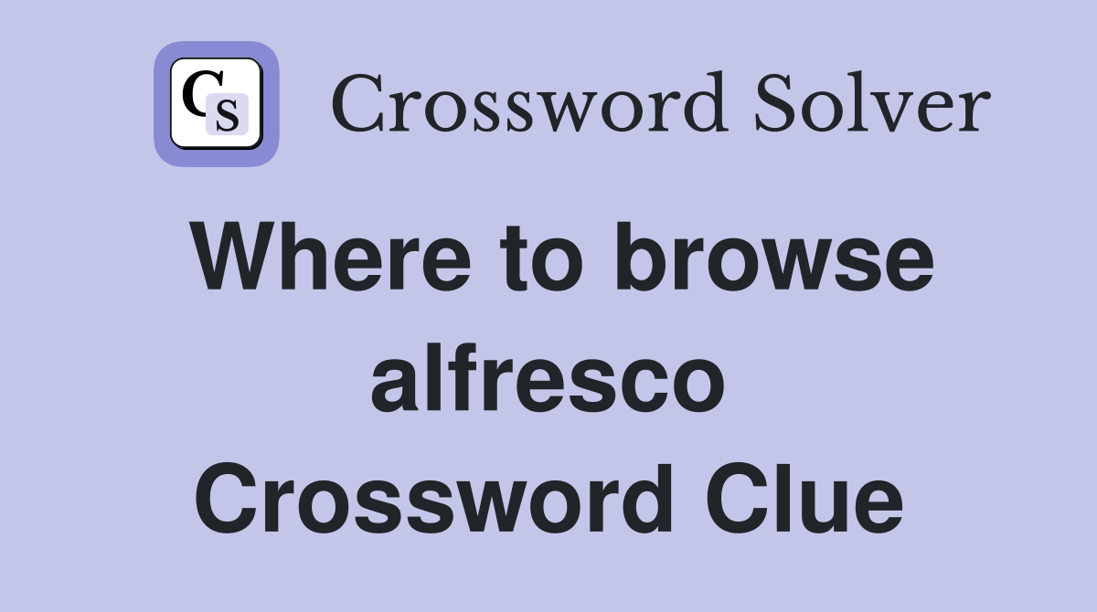 Where to browse alfresco Crossword Clue