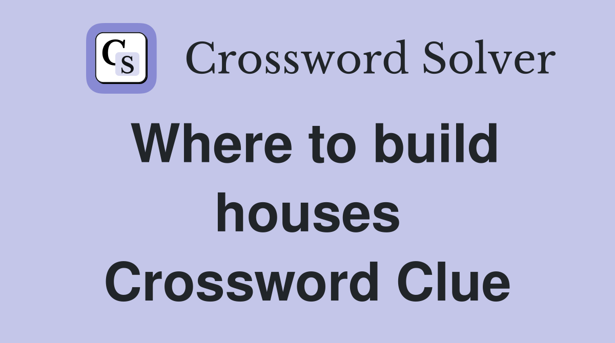 Where to build houses Crossword Clue