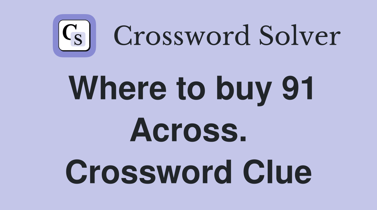 Where to buy 91 Across. Crossword Clue
