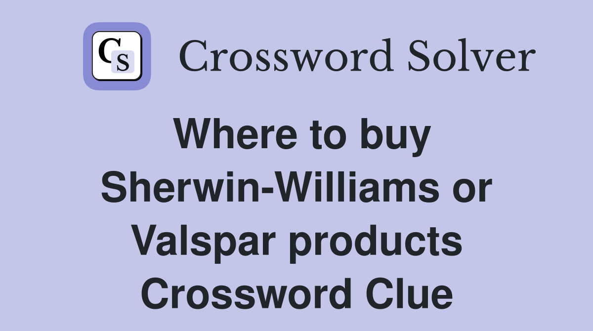 Where to buy Sherwin-Williams or Valspar products Crossword Clue