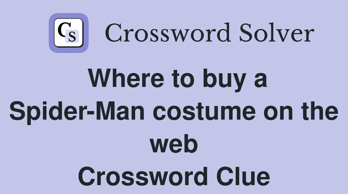 Where to buy a Spider-Man costume on the web Crossword Clue