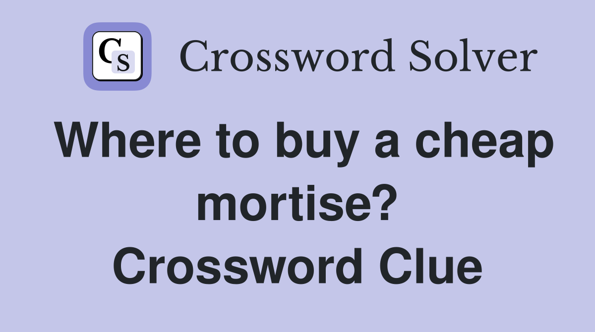 Where to buy a cheap mortise? Crossword Clue