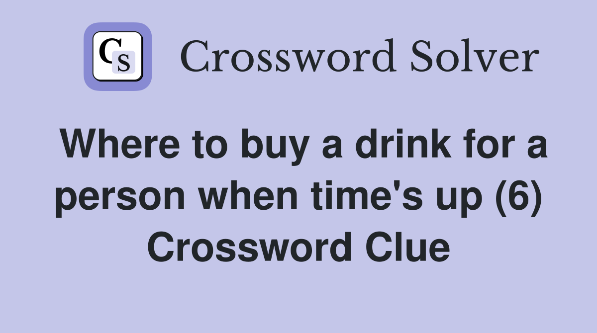 Where to buy a drink for a person when time's up (6) Crossword Clue