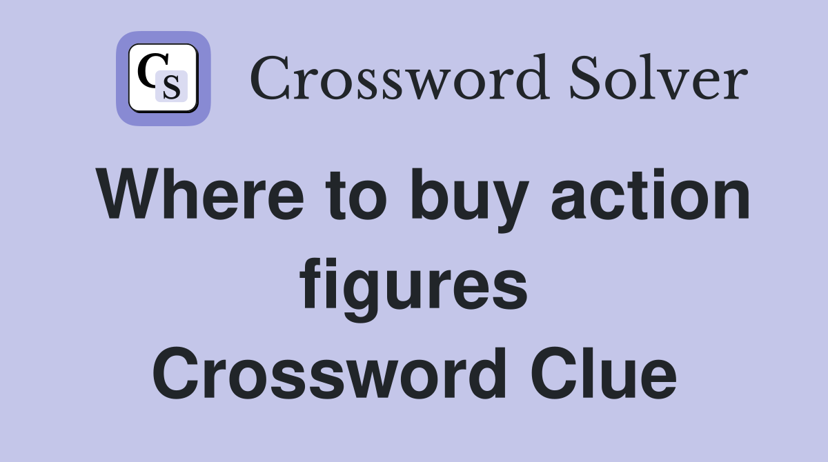 Where to buy action figures Crossword Clue