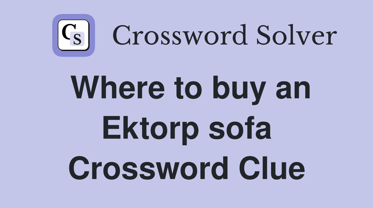 Where to buy an Ektorp sofa Crossword Clue