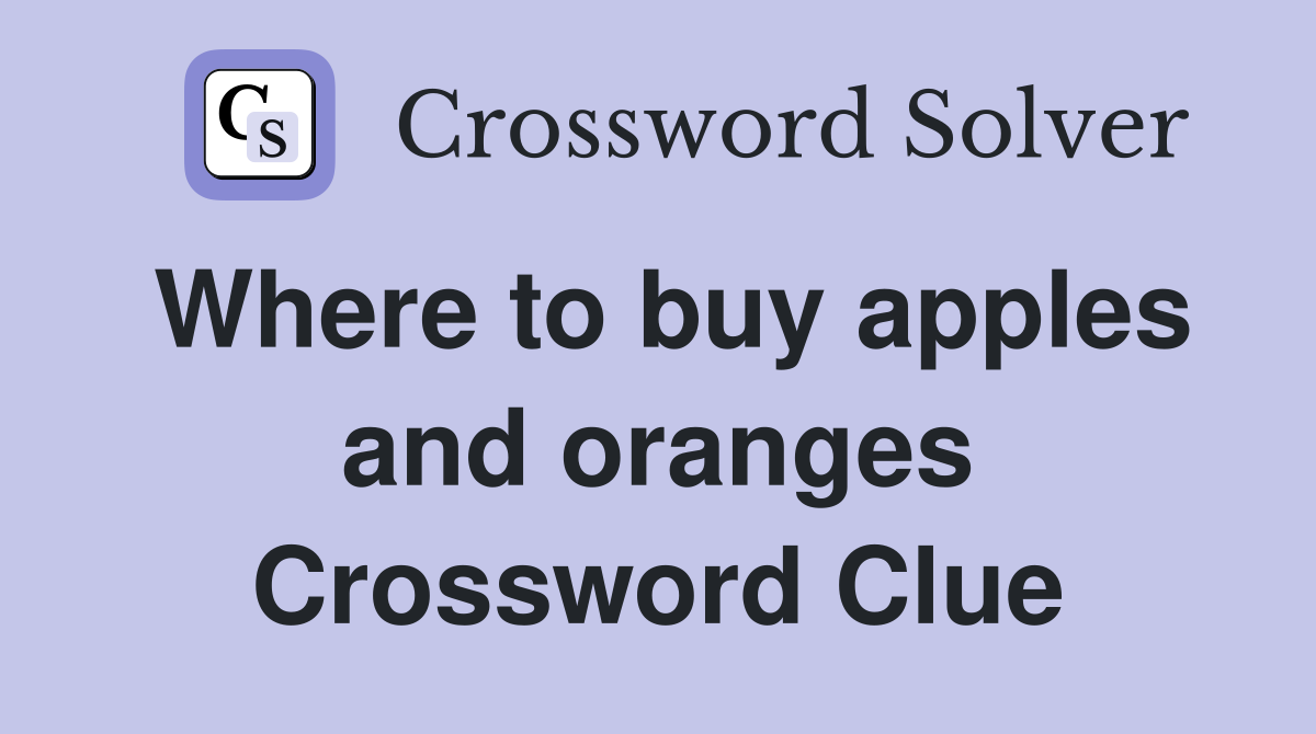Where to buy apples and oranges Crossword Clue