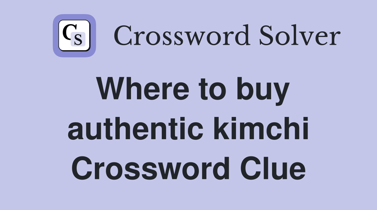 Where to buy authentic kimchi Crossword Clue
