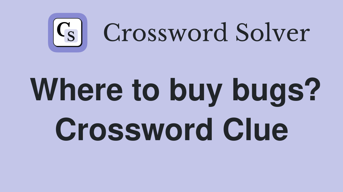 Where to buy bugs? Crossword Clue