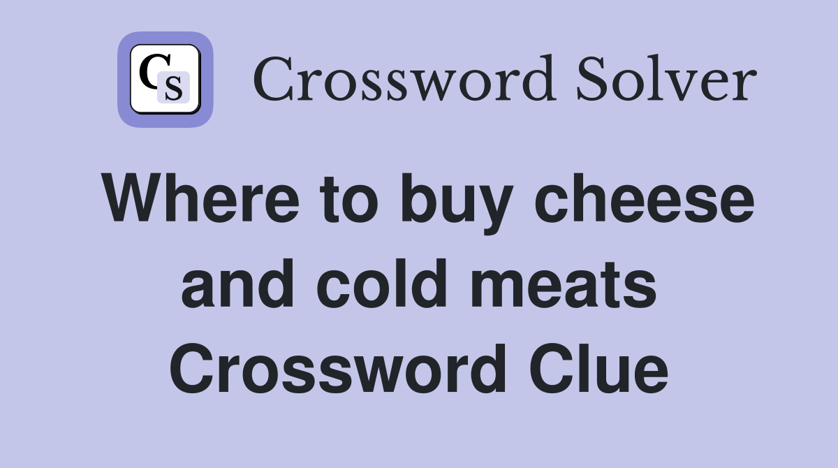 Where to buy cheese and cold meats Crossword Clue
