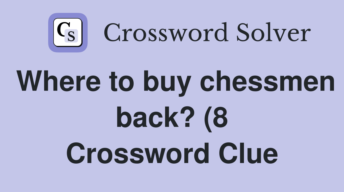 Where to buy chessmen back? (8) Crossword Clue Answers Crossword Solver Where to buy chessmen back? (8) Crossword Clue Answers Crossword Solver