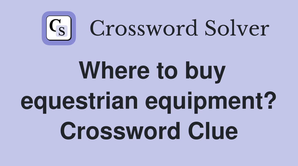 Where to buy equestrian equipment? Crossword Clue