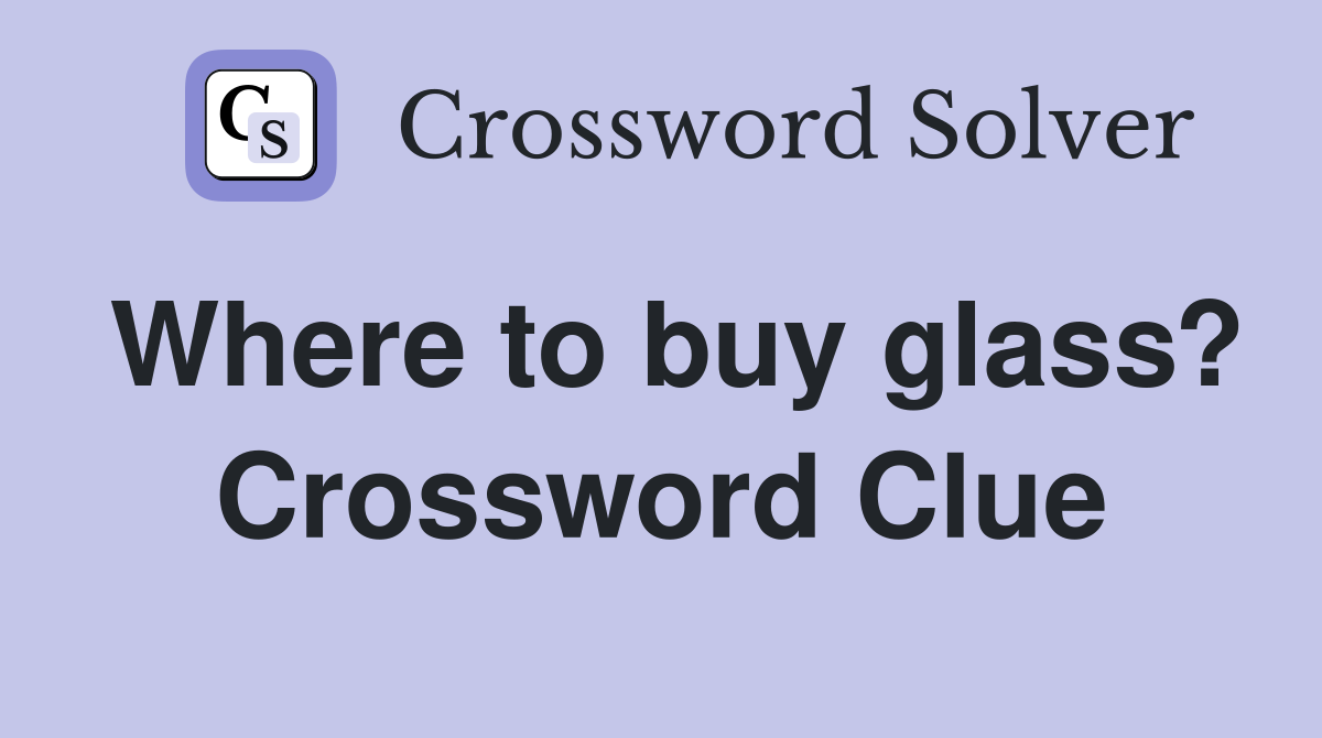 Where to buy glass? Crossword Clue