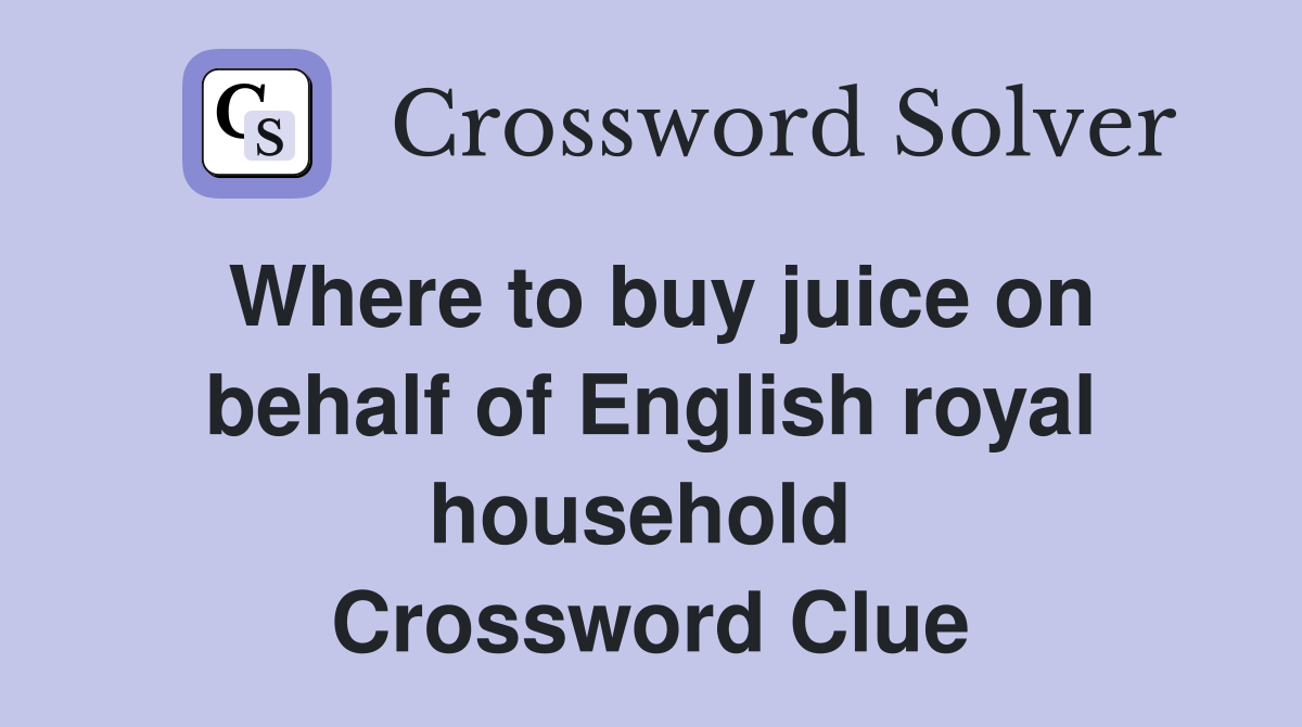 Where to buy juice on behalf of English royal household  Crossword Clue