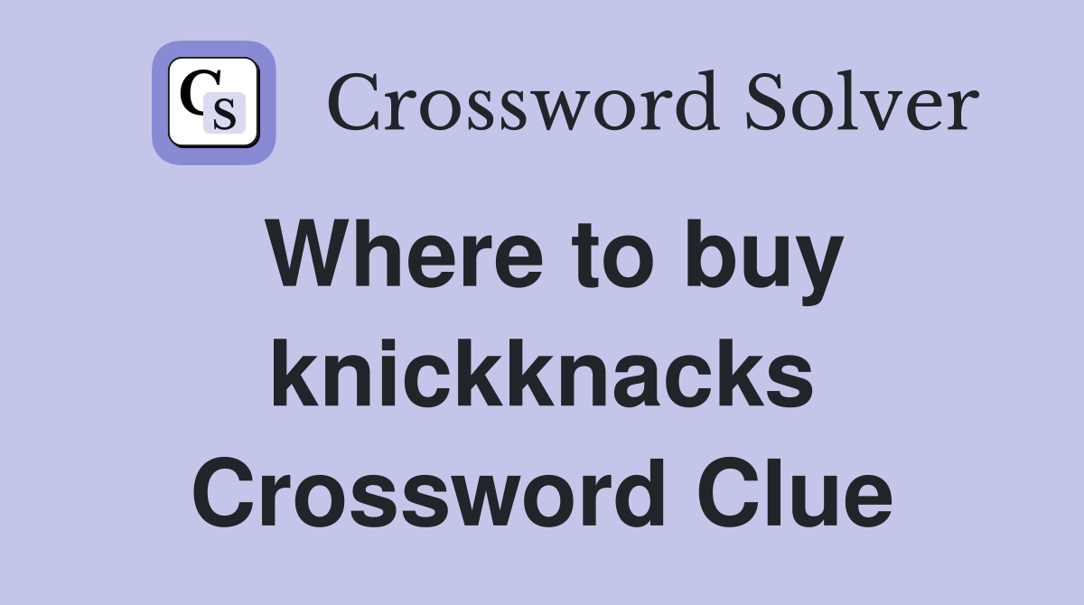 Where to buy knickknacks Crossword Clue