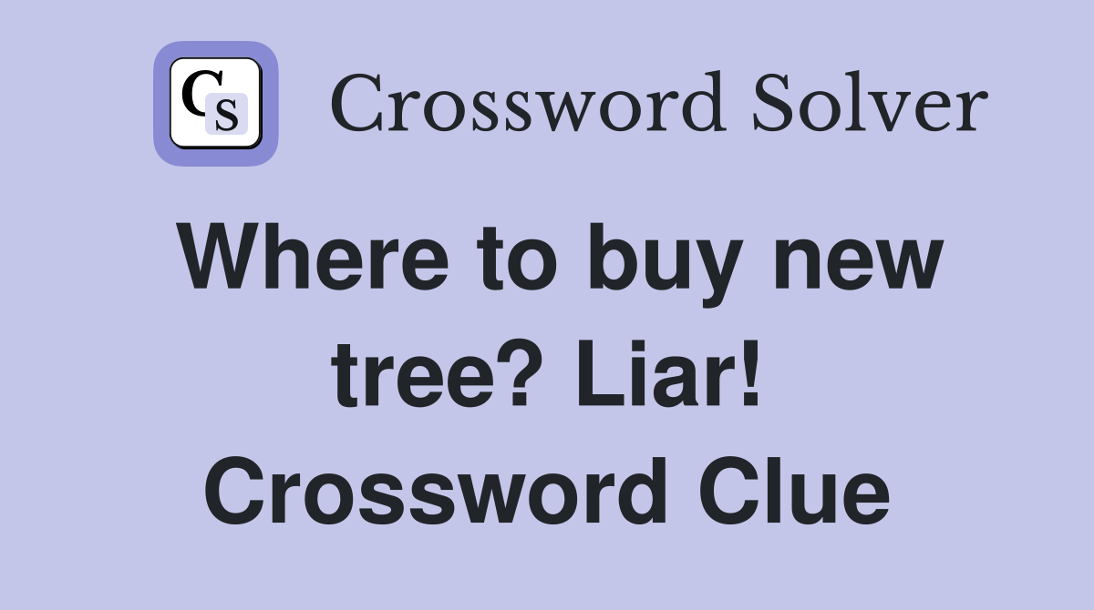 Where to buy new tree? Liar! Crossword Clue