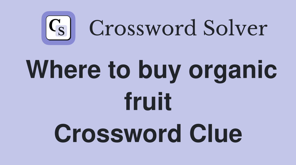 Where to buy organic fruit Crossword Clue