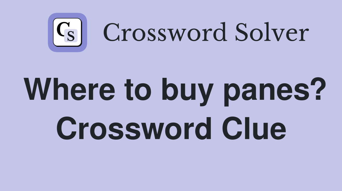 Where to buy panes? Crossword Clue