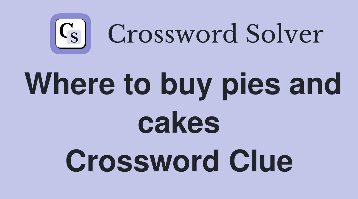 Where to buy pies and cakes Crossword Clue