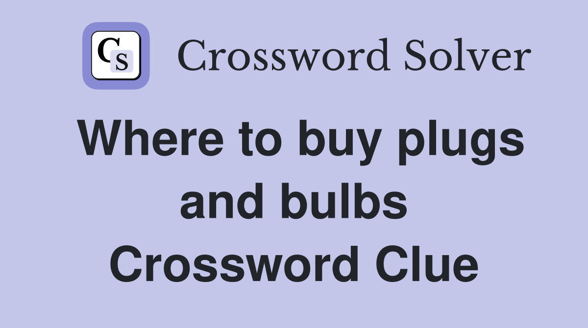 Where to buy plugs and bulbs Crossword Clue