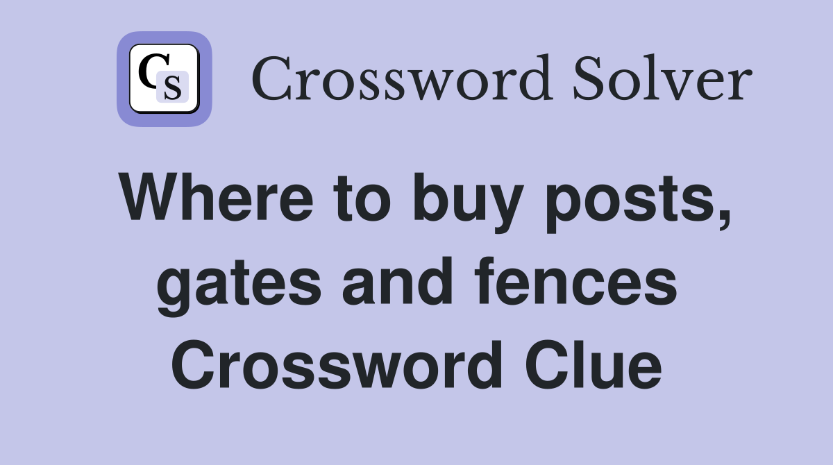 Where to buy posts, gates and fences Crossword Clue