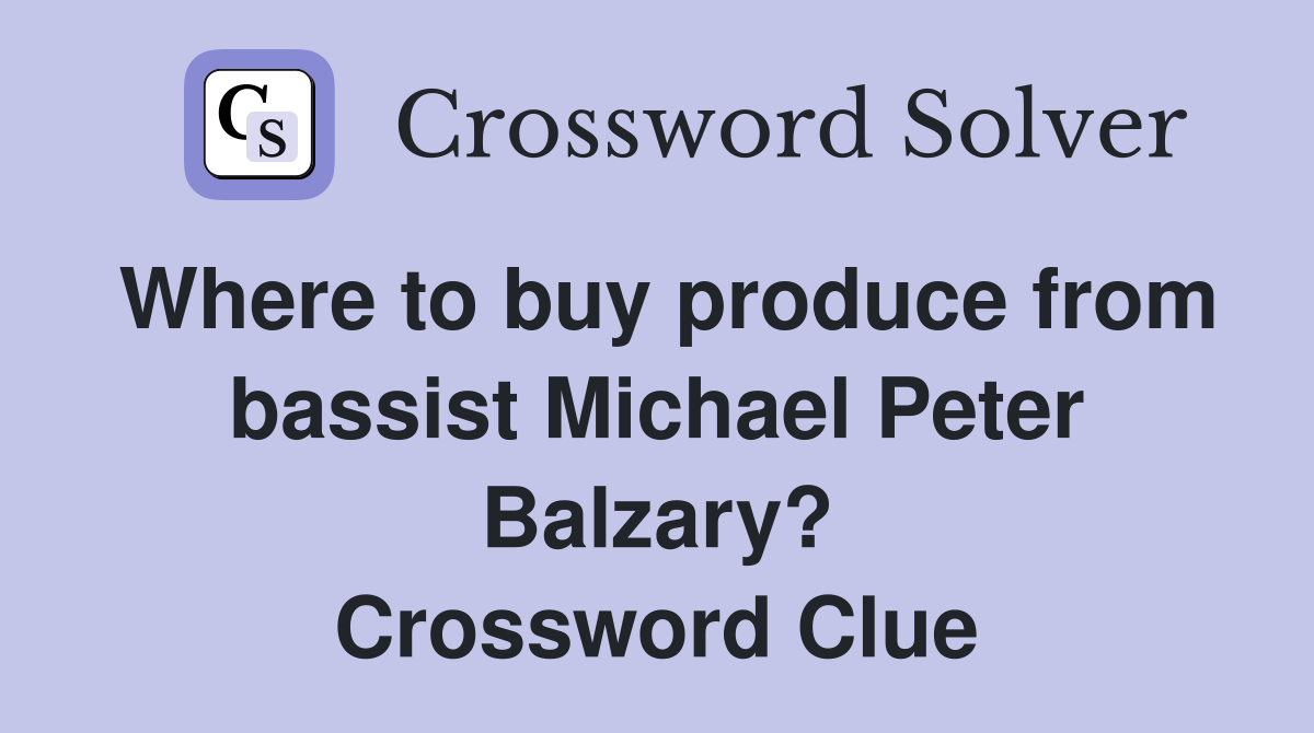 Where to buy produce from bassist Michael Peter Balzary? Crossword Clue