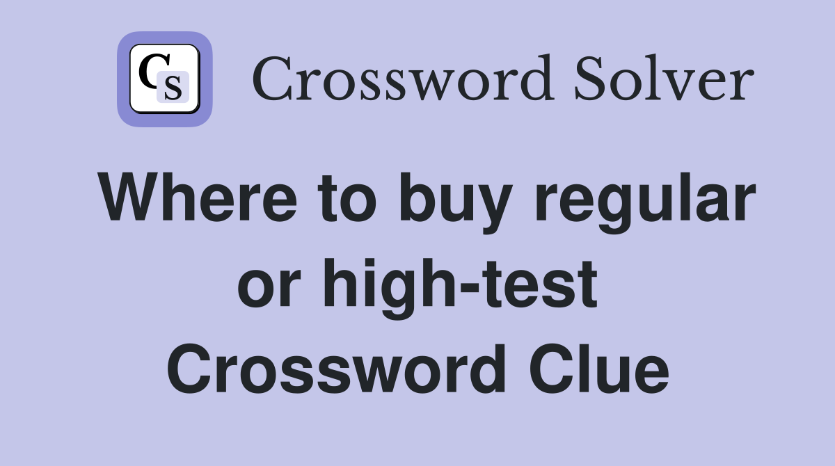 Where to buy regular or high-test Crossword Clue