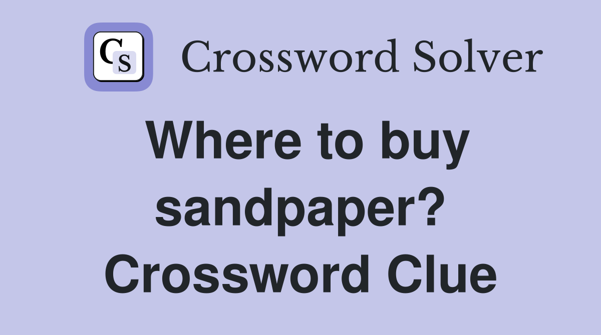 Where to buy sandpaper? Crossword Clue