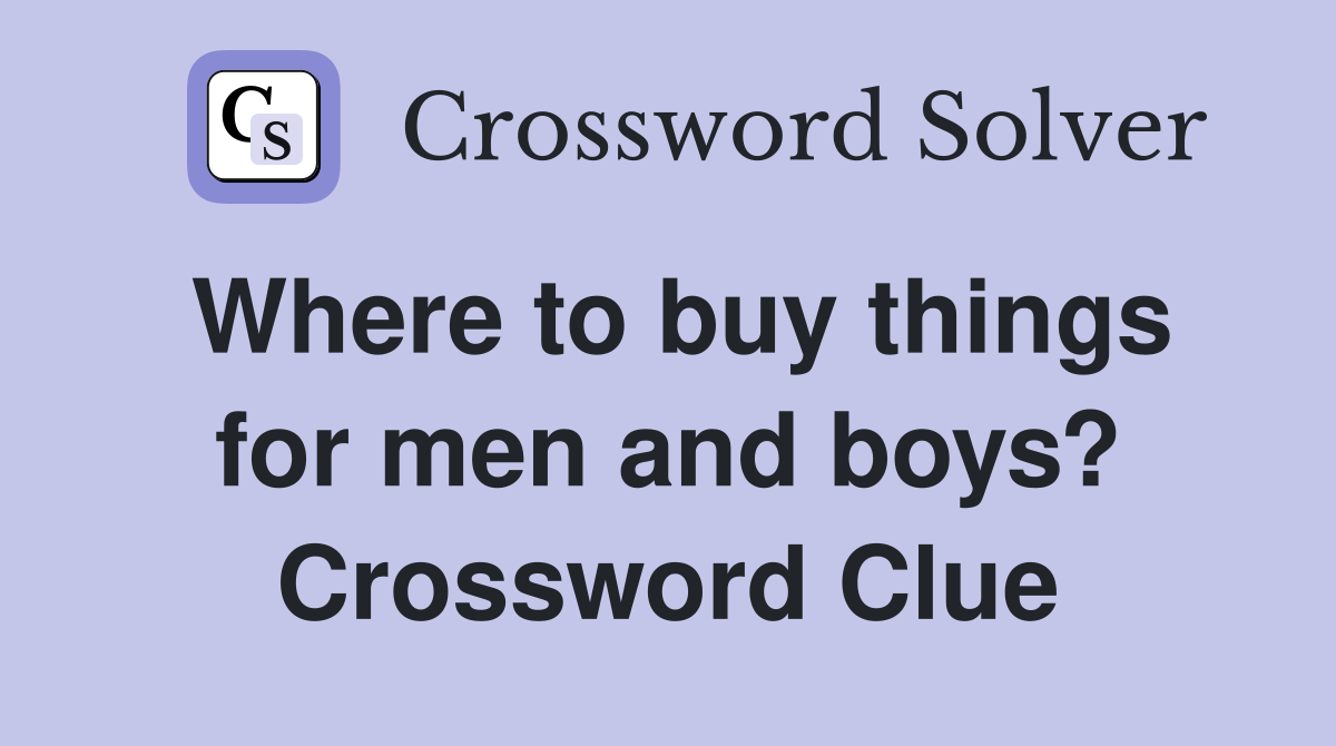 Where to buy things for men and boys? Crossword Clue