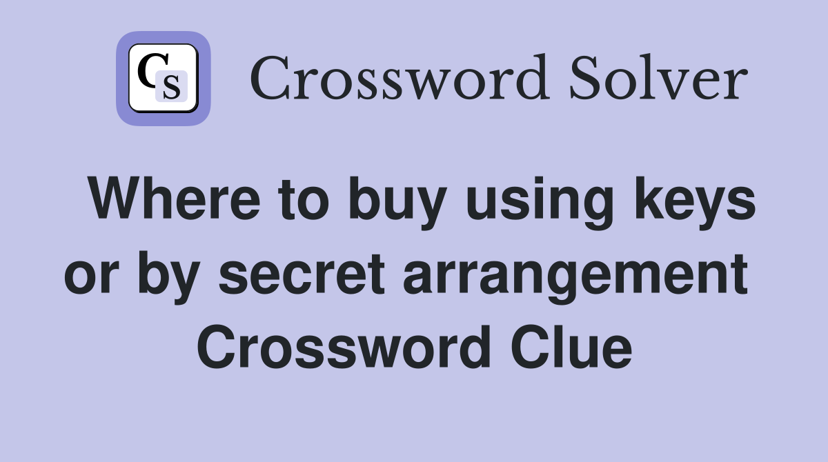 Where to buy using keys or by secret arrangement  Crossword Clue